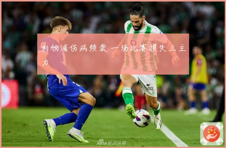 利物浦伤病频袭 一场比赛损失三主力